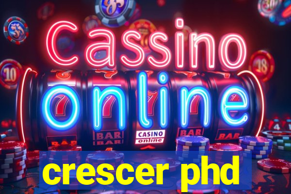 crescer phd